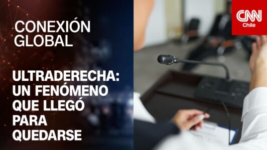 Ultraderecha: Un fenómeno que llegó para quedarse | Conexión Global Prime