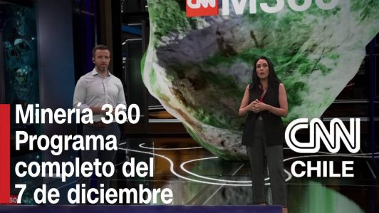 Minería 360 en CNN Chile: 10 años de Sierra Gorda a baja ley e investigación por hidrógeno blanco