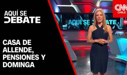 Casa de Allende, reforma a pensiones y el futuro de Dominga en un nuevo Aquí Se Debate