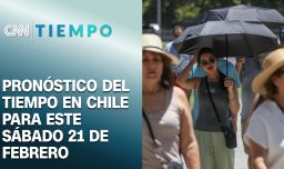 ¿Cómo estará el tiempo este fin de semana? Pronóstico del tiempo en Chile para este 21 de febrero | CNN Tiempo